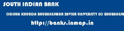 SOUTH INDIAN BANK  ODISHA KHURDA BHUBANESWAR XAVIER UNIVERSITY EC BHUBANESWAR  banks information 